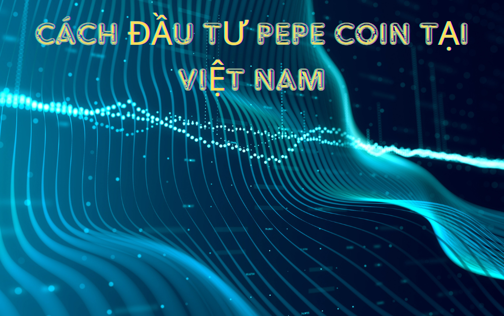 Cách Đầu Tư PEPE Coin Tại Việt Nam